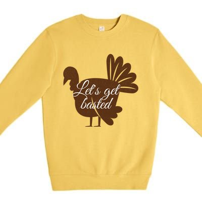 Happy Thanksgiving Turkey Design Lets Get Basted Autumn Gift Premium Crewneck Sweatshirt