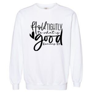 Hold Tightly To What Is Good, Christian Bible Romans 12:9 Garment-Dyed Sweatshirt