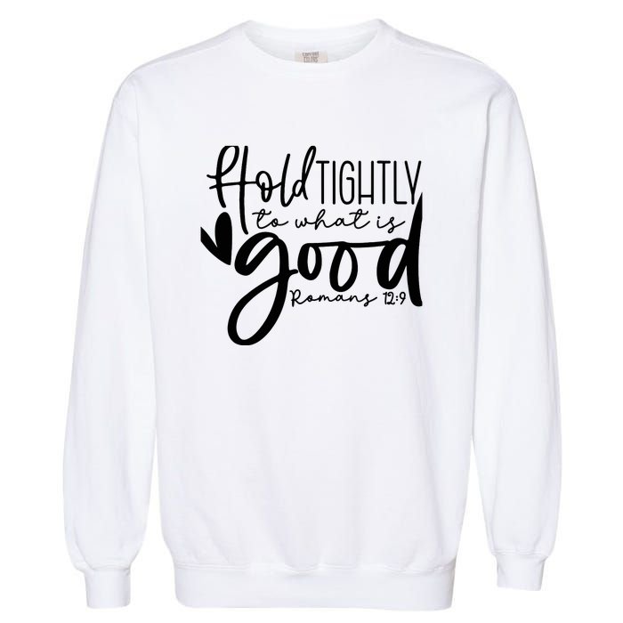 Hold Tightly To What Is Good, Christian Bible Romans 12:9 Garment-Dyed Sweatshirt