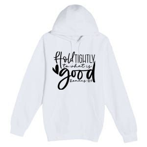 Hold Tightly To What Is Good, Christian Bible Romans 12:9 Premium Pullover Hoodie