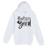 Hold Tightly To What Is Good, Christian Bible Romans 12:9 Premium Pullover Hoodie