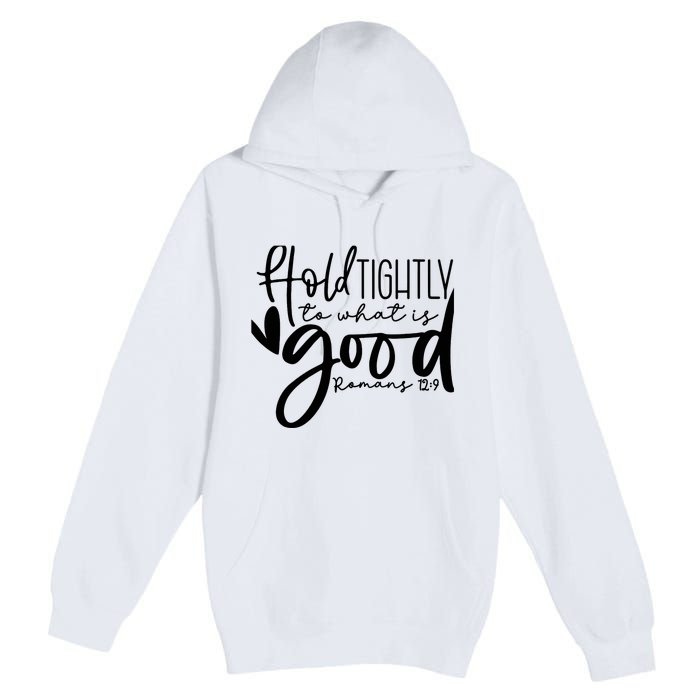 Hold Tightly To What Is Good, Christian Bible Romans 12:9 Premium Pullover Hoodie