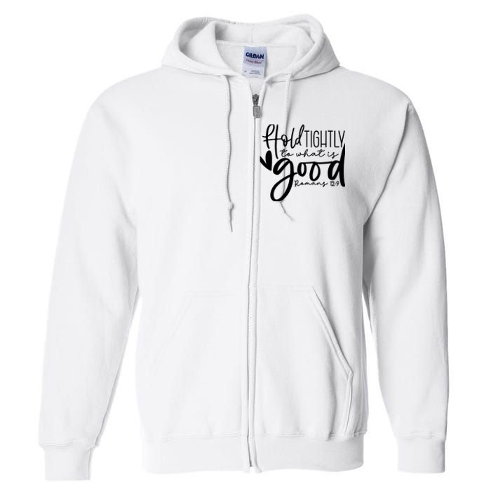 Hold Tightly To What Is Good, Christian Bible Romans 12:9 Full Zip Hoodie