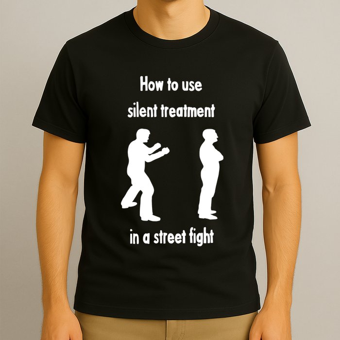 How To Use Silent Treatment In Street Fight T-Shirt