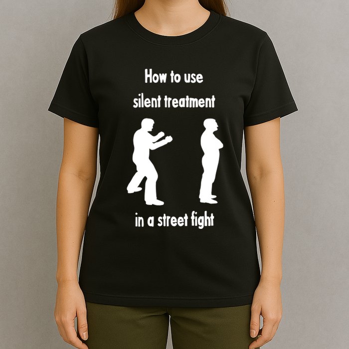 How To Use Silent Treatment In Street Fight T-Shirt