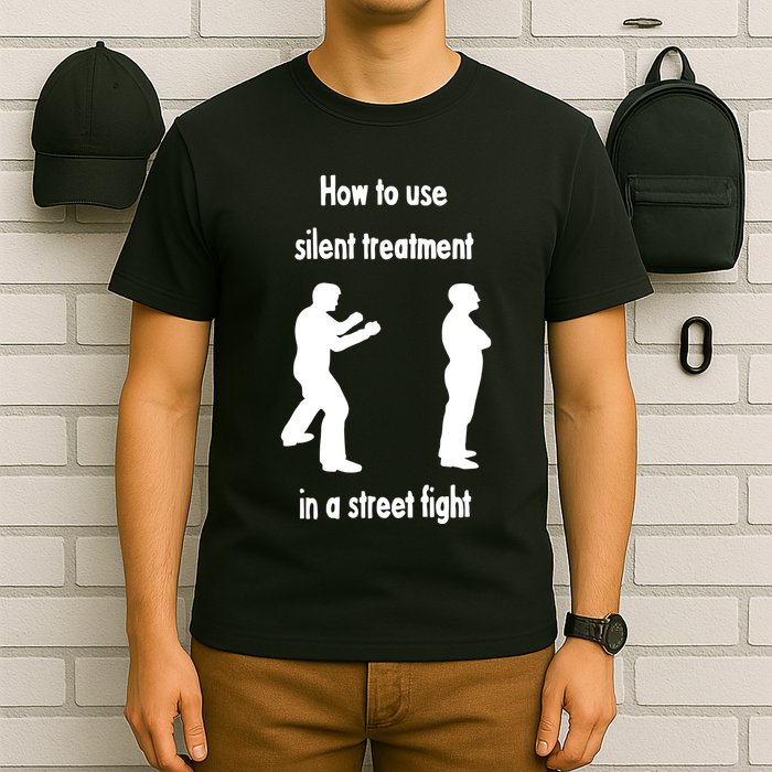 How To Use Silent Treatment In Street Fight T-Shirt