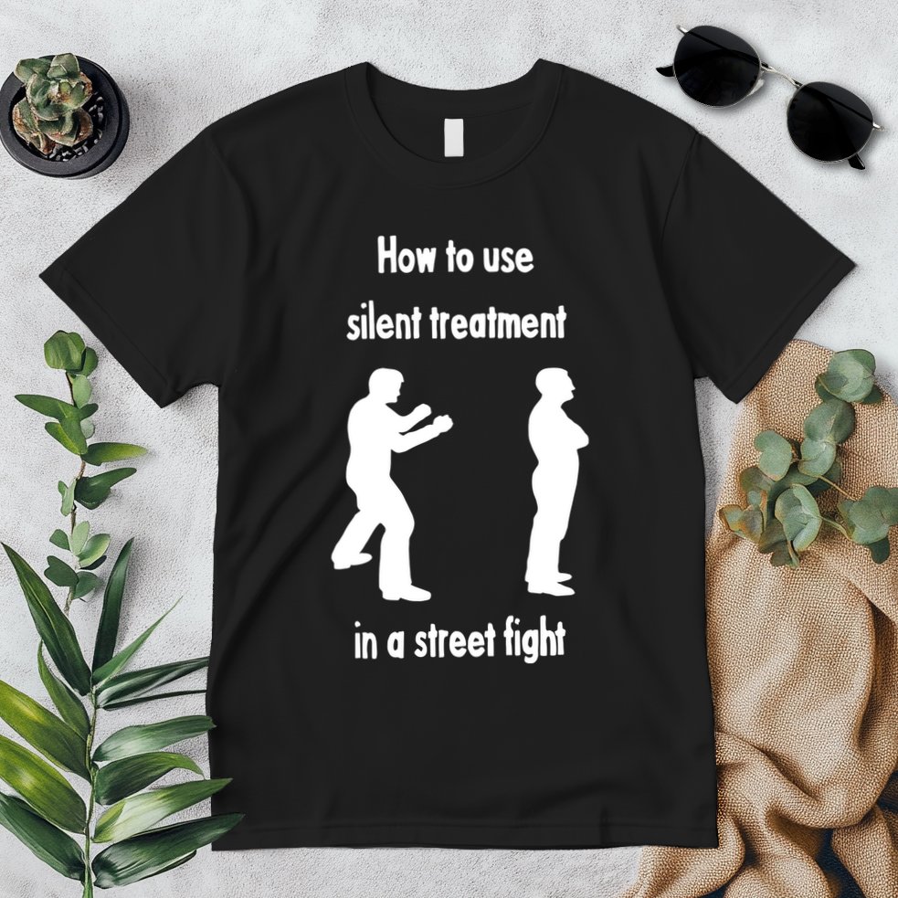 How To Use Silent Treatment In Street Fight Premium T-Shirt
