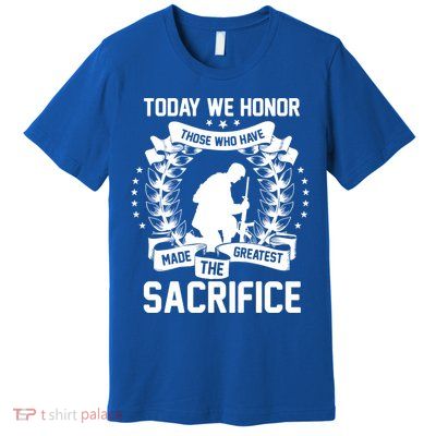 Honor Those Who Have Made Greatest Sacrifice Memorial Day Cute Gift Premium T-Shirt