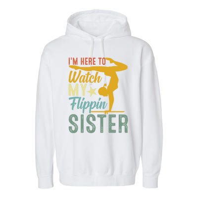 Here To Watch My Flipping Sister Tumbling Gymnast Gymnastics Cool Gift Garment-Dyed Fleece Hoodie