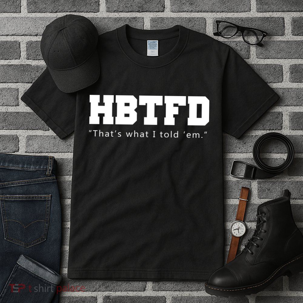 HBTFD That's What I Told Em Tall T-Shirt