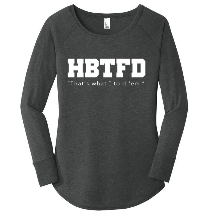 HBTFD That's What I Told Em Women's Perfect Tri Tunic Long Sleeve Shirt