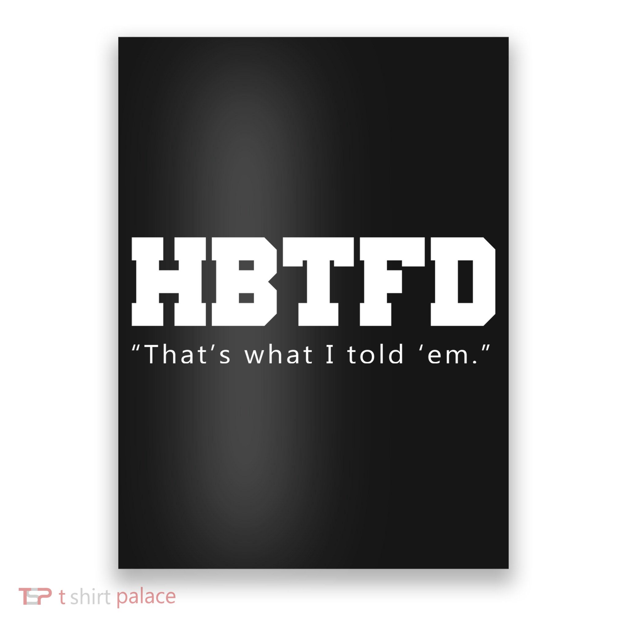 HBTFD That's What I Told Em Poster