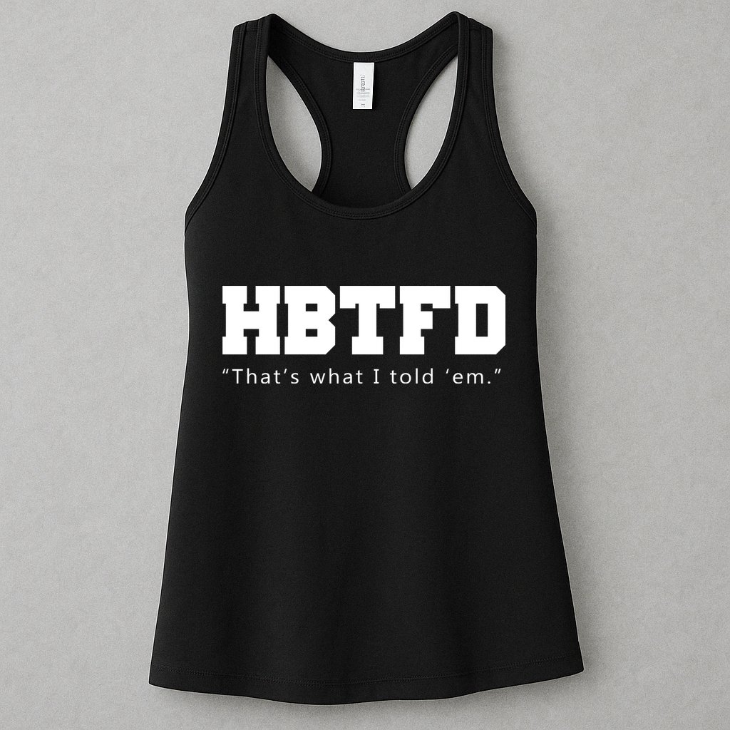 HBTFD That's What I Told Em Womens Tank Top