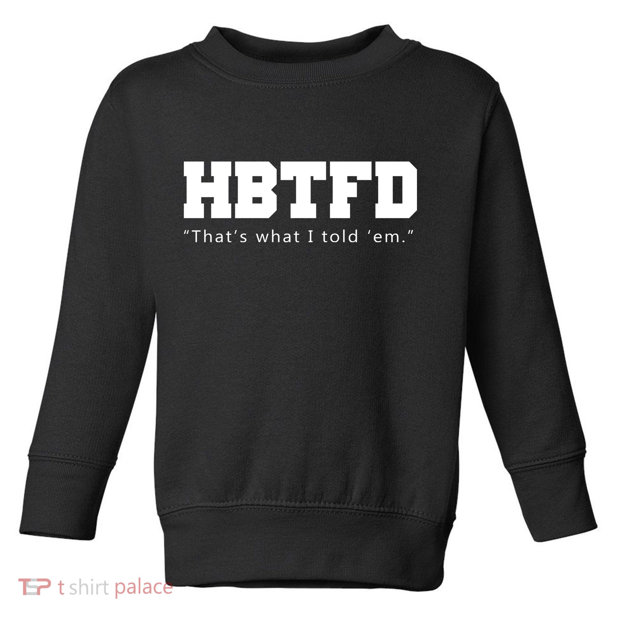 HBTFD That's What I Told Em Toddler Sweatshirt