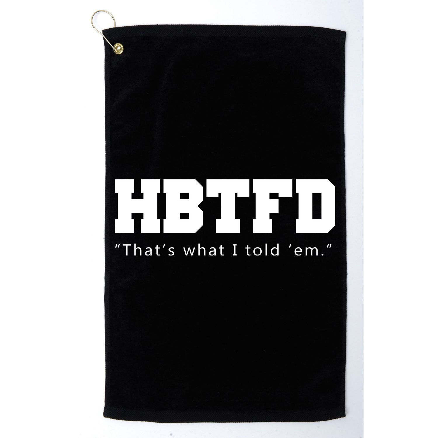 HBTFD That's What I Told Em Golf Towel