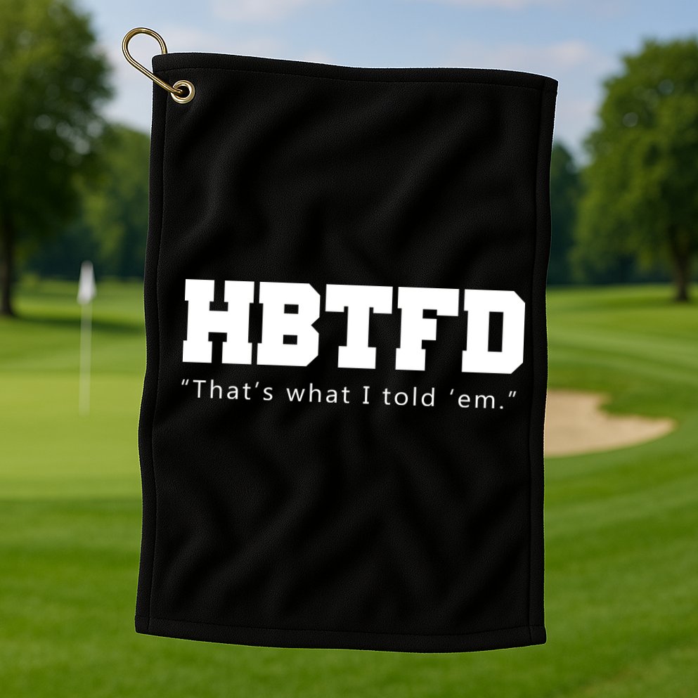 HBTFD That's What I Told Em Golf Towel