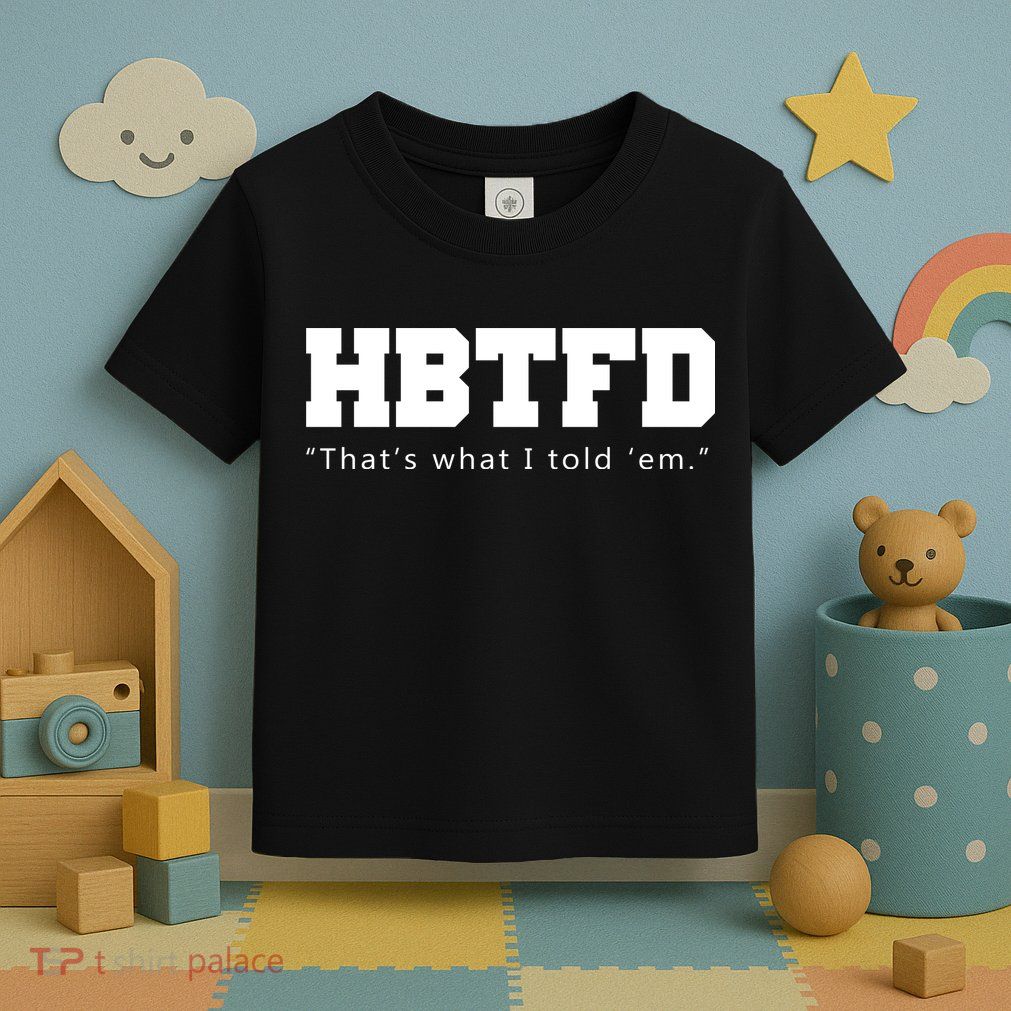 HBTFD That's What I Told Em Toddler T-Shirt