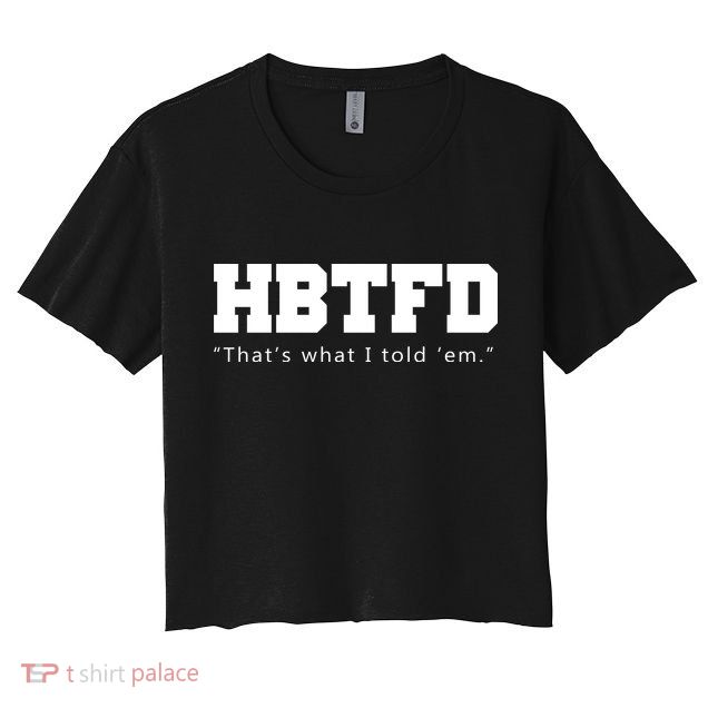 HBTFD That's What I Told Em Crop Top