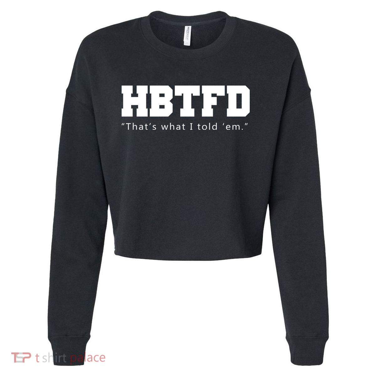 HBTFD That's What I Told Em Cropped Pullover Crew