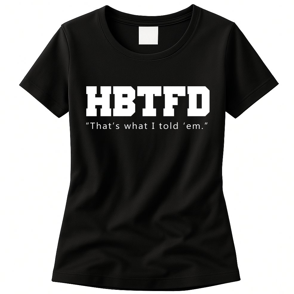 HBTFD That's What I Told Em Womens T-Shirt