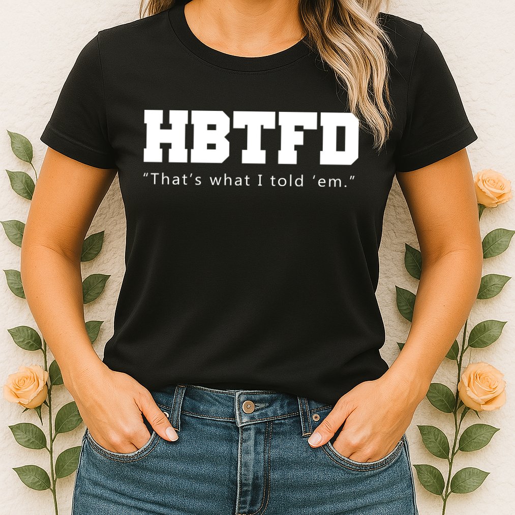 HBTFD That's What I Told Em Womens T-Shirt