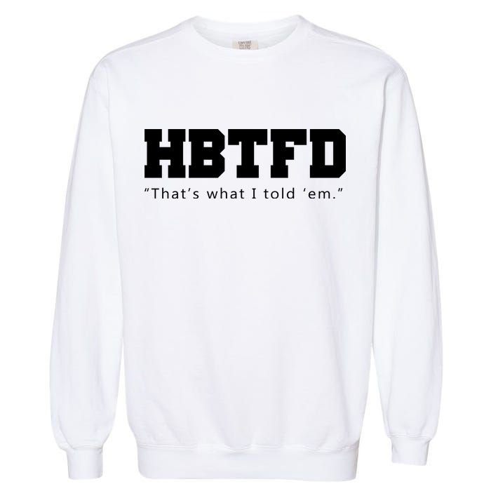 HBTFD That's What I Told Em Garment-Dyed Sweatshirt