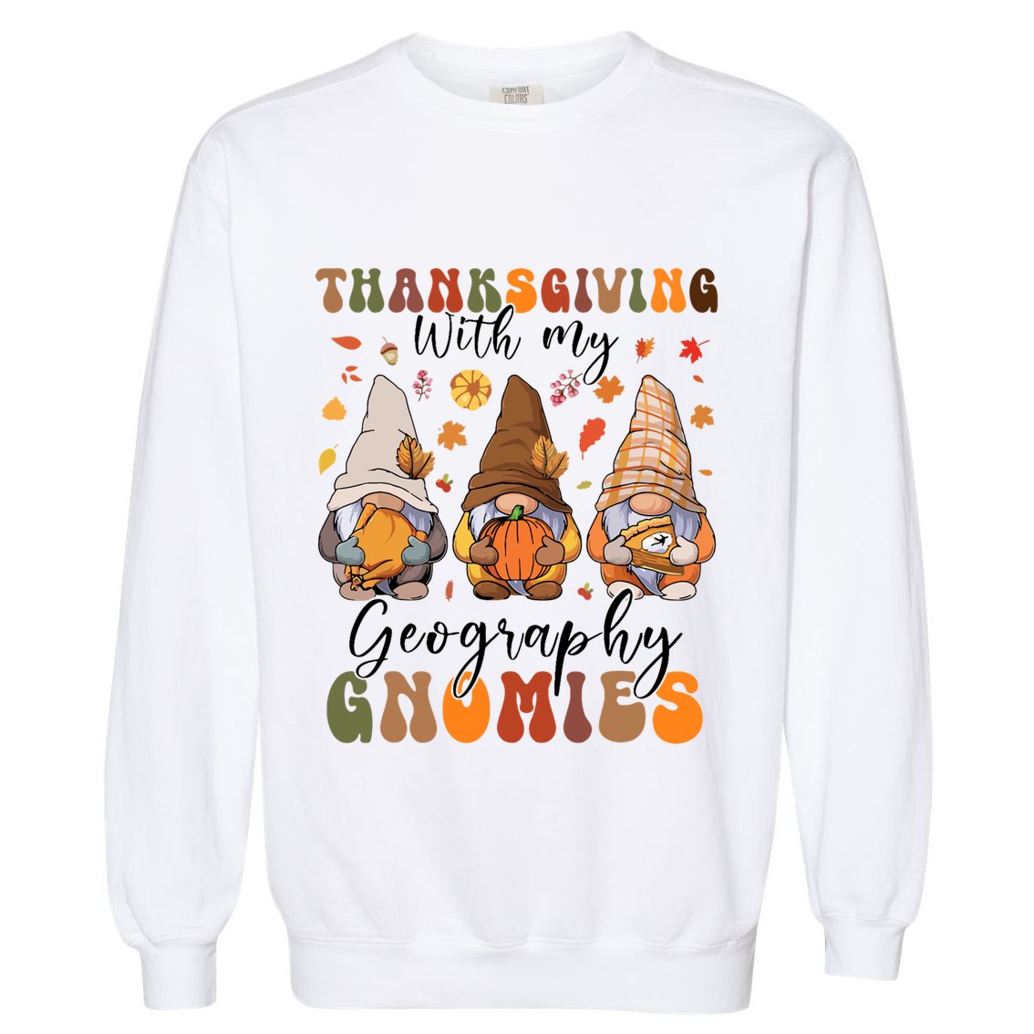 Happy Thanksgiving With My Geography Gnomies Teacher Gnomes Gift Garment-Dyed Sweatshirt