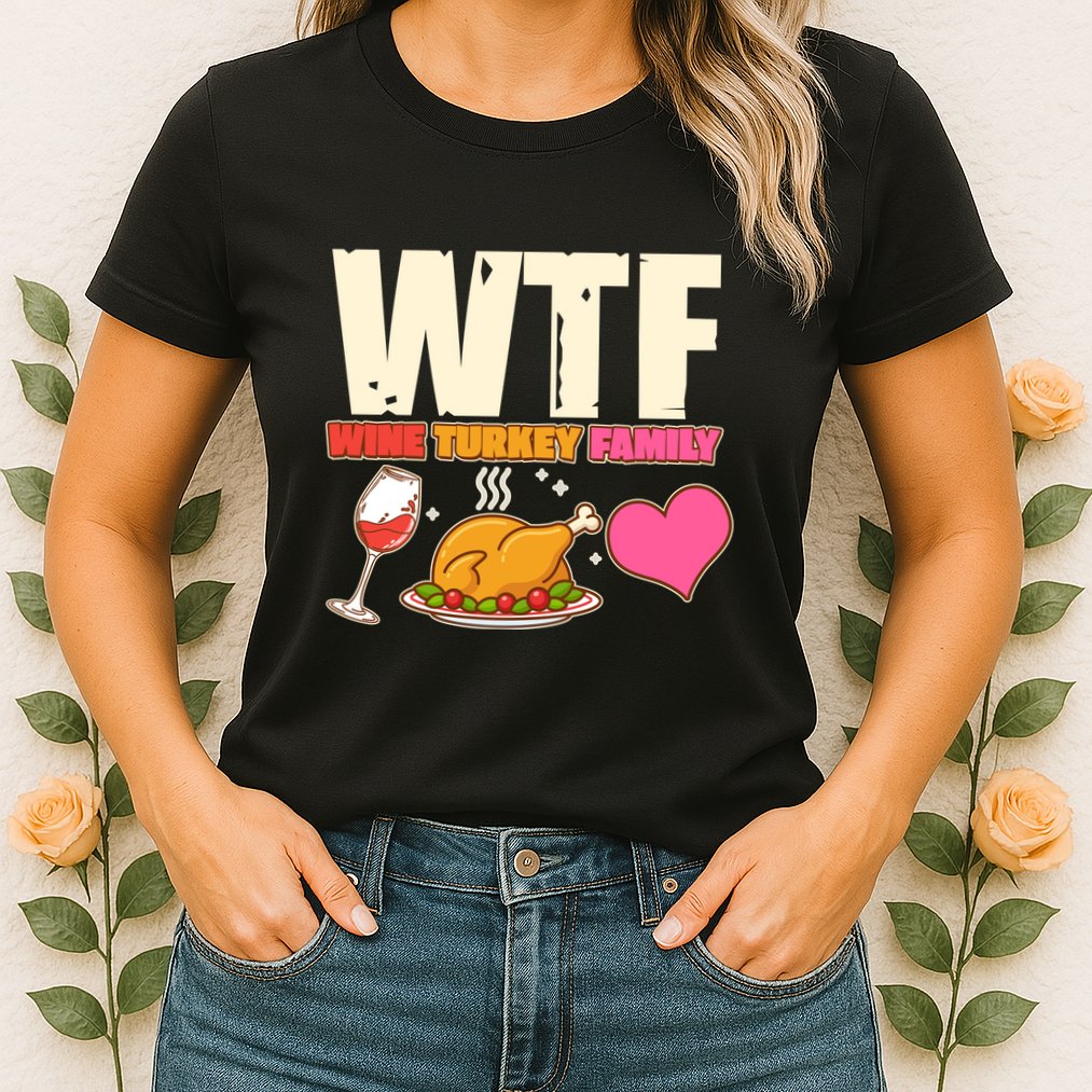Holiday Time WTF Wine Turkey Family Womens T-Shirt