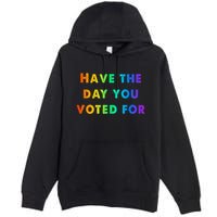 Have Theday You Voted For Premium Pullover Hoodie