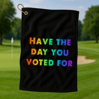 Have Theday You Voted For Golf Towel