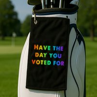 Have Theday You Voted For Golf Towel