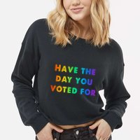 Have Theday You Voted For Cropped Pullover Crew