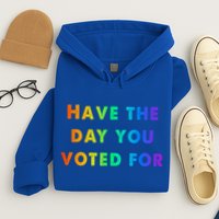 Have Theday You Voted For Hoodie