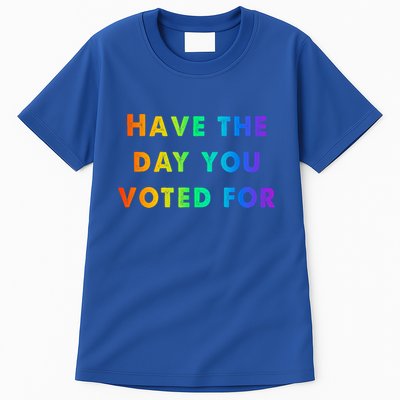 Have Theday You Voted For Tall T-Shirt