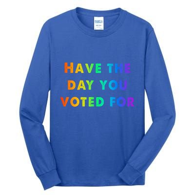 Have Theday You Voted For Tall Long Sleeve T-Shirt