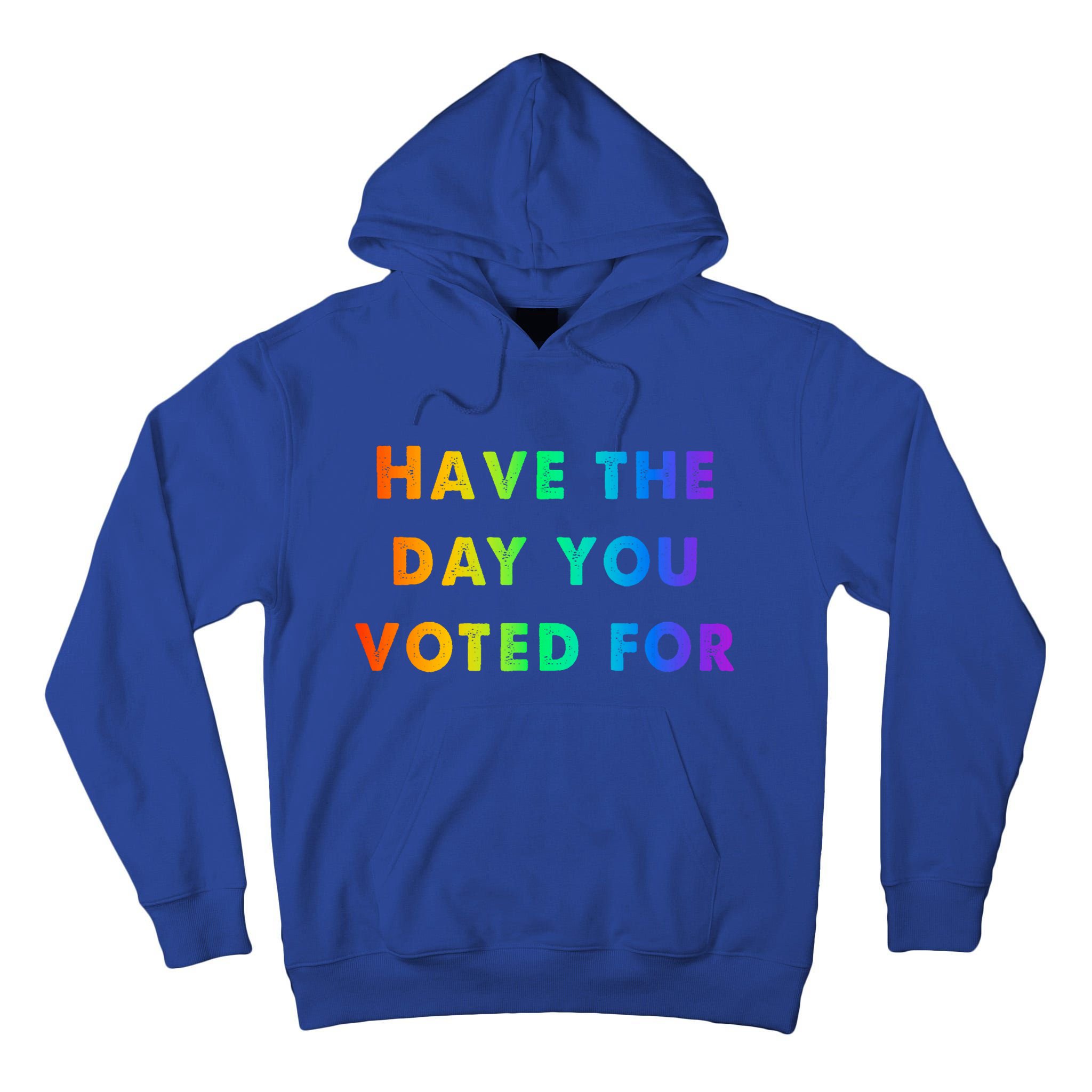 Have Theday You Voted For Tall Hoodie