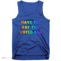 Have Theday You Voted For Tank Top