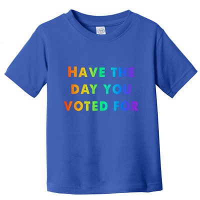 Have Theday You Voted For Toddler T-Shirt