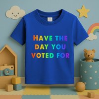 Have Theday You Voted For Toddler T-Shirt