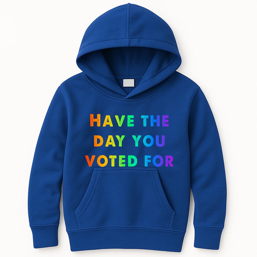 Have Theday You Voted For Kids Hoodie