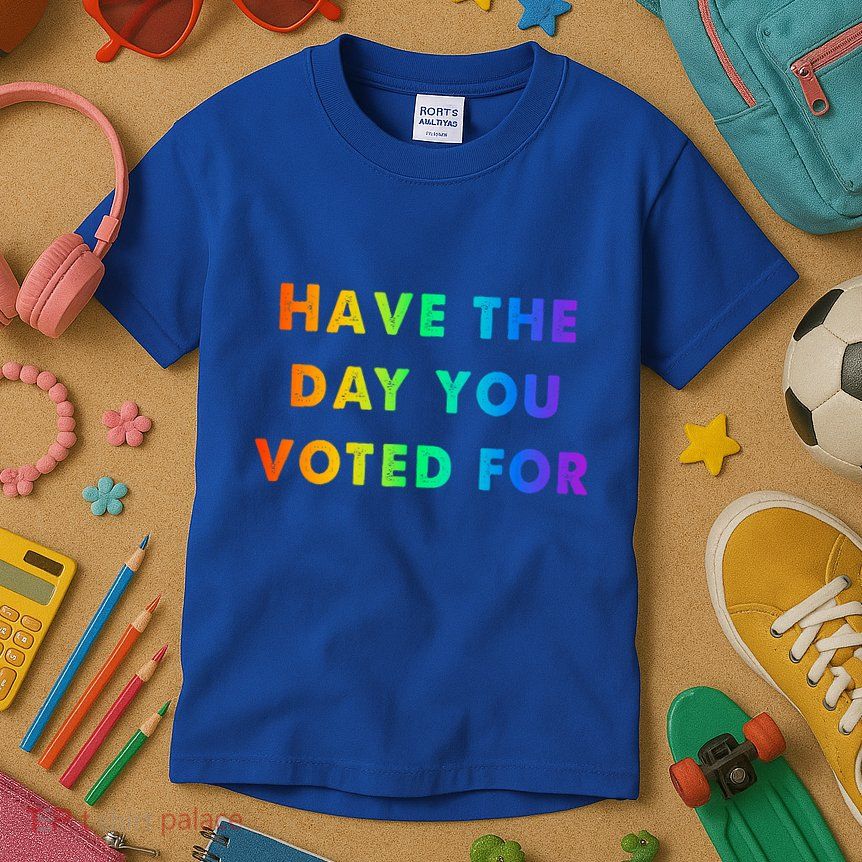 Have Theday You Voted For Kids T-Shirt