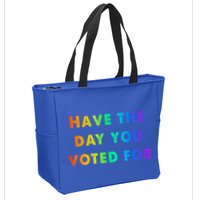 Have Theday You Voted For Zip Tote Bag