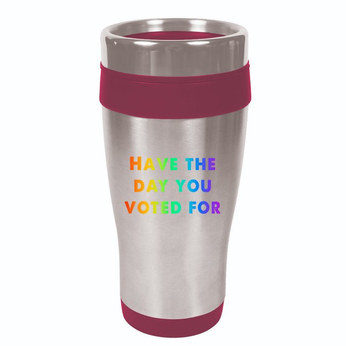 Have Theday You Voted For 16oz Travel Tumbler