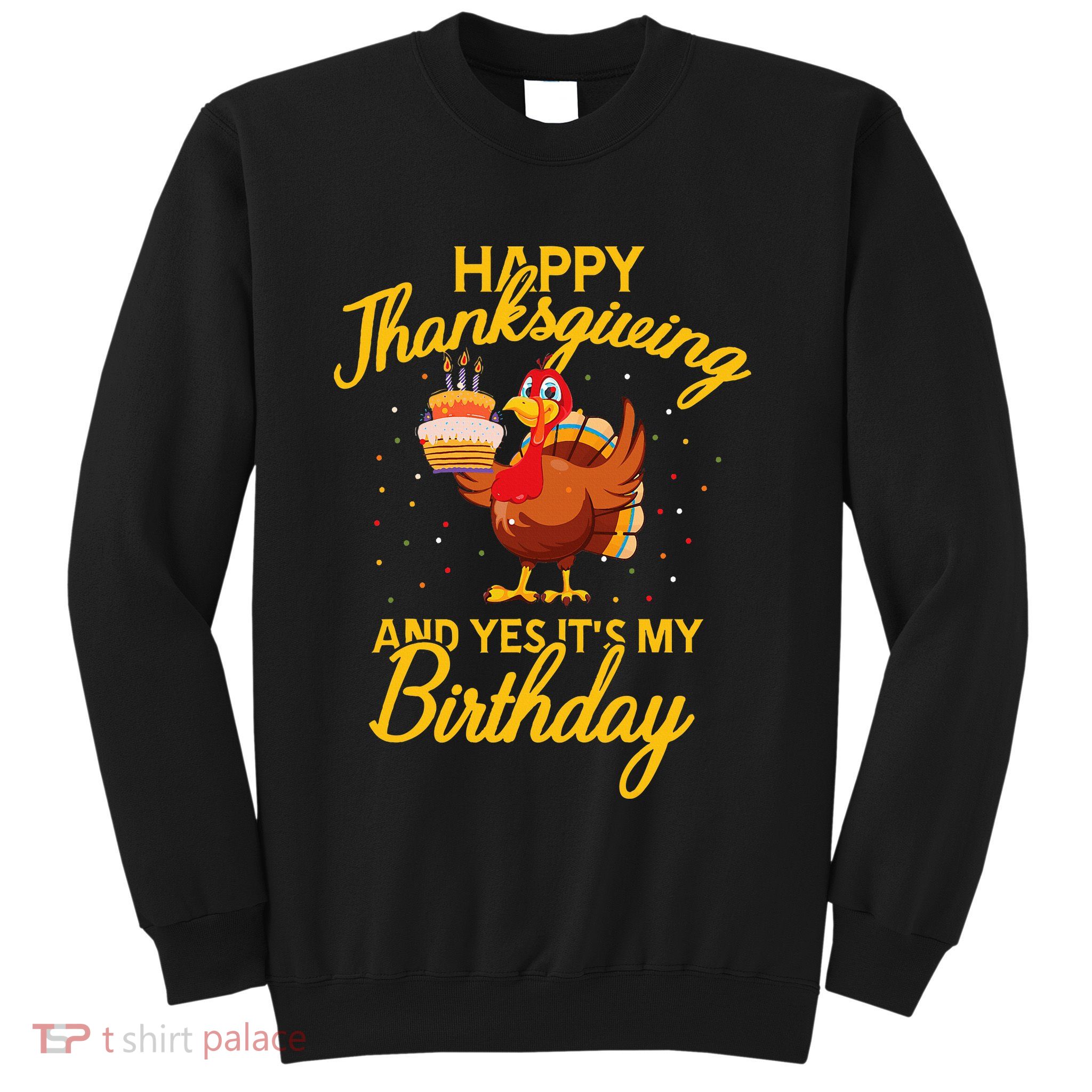Happy Thanksgiving Yes Its My Birthday Turkey Funny Bday Sweatshirt