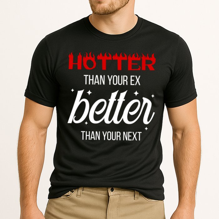 Hotter Than Your Ex Better Than Your Next Sarcastic Performance Shirt
