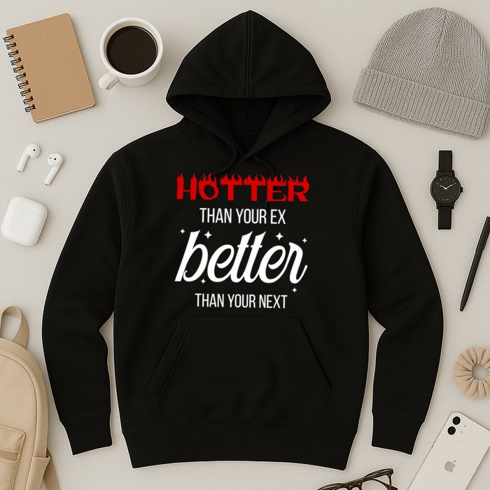 Hotter Than Your Ex Better Than Your Next Sarcastic Hoodie