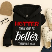 Hotter Than Your Ex Better Than Your Next Sarcastic Hoodie