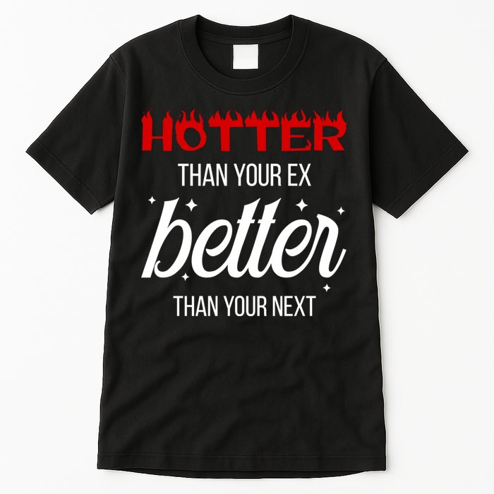 Hotter Than Your Ex Better Than Your Next Sarcastic Tall T-Shirt