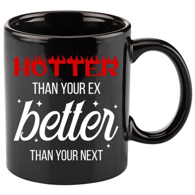 Hotter Than Your Ex Better Than Your Next Sarcastic 11oz C Handle Ceramic Mug
