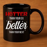 Hotter Than Your Ex Better Than Your Next Sarcastic 11oz C Handle Ceramic Mug